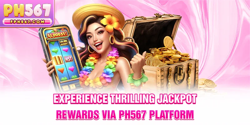 Experience Thrilling Jackpot Rewards via ph567 Platform