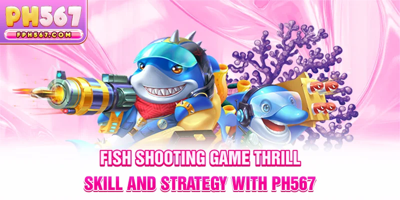 Fish Shooting Game – Thrill, Skill & Strategy with ph567