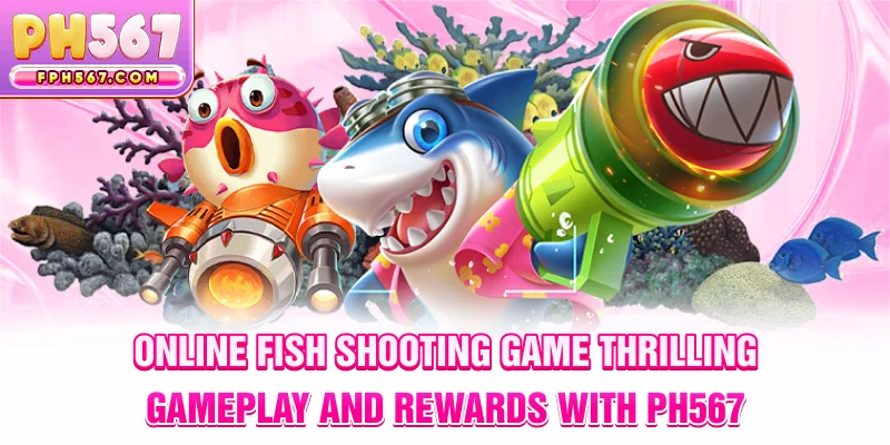 Online Fish Shooting Game – Thrilling Gameplay & Rewards with ph567