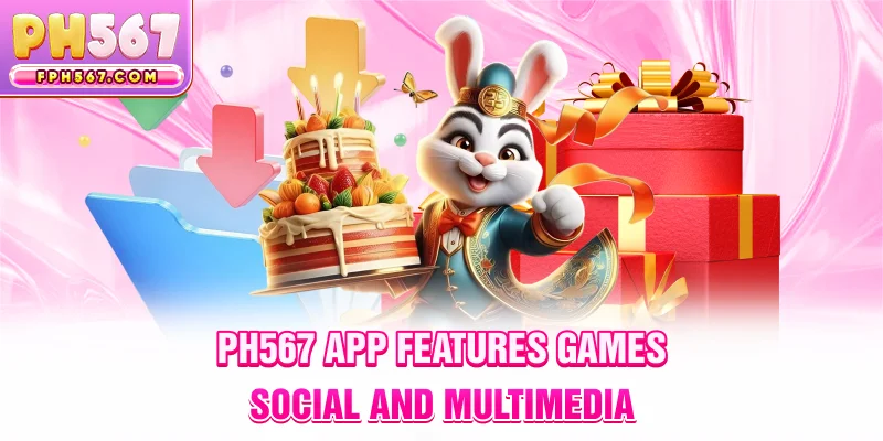 ph567 App Features – Games, Social & Multimedia