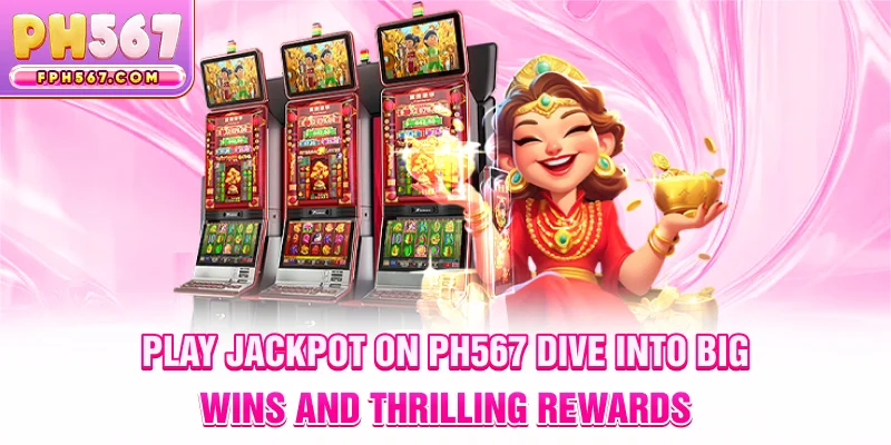 Play Jackpot on ph567 – Dive into Big Wins & Thrilling Rewards