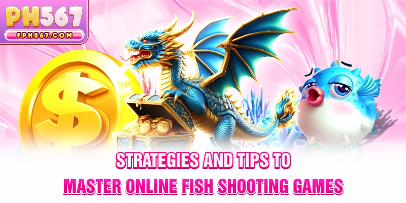Strategies and Tips to Master Online Fish Shooting Games