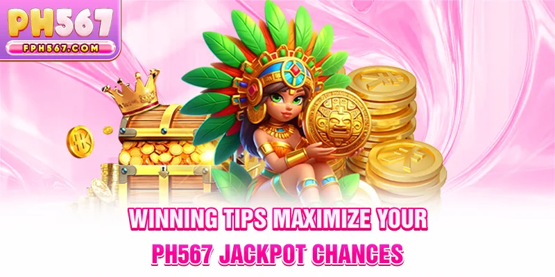 Winning Tips – Maximize Your ph567 Jackpot Chances