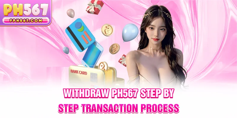 Withdraw ph567 Step by Step Transaction Process